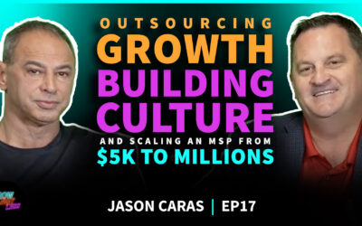Jason Caras | Outsourcing Growth, Building Culture, and Scaling an MSP from $5K to Millions | EP 17