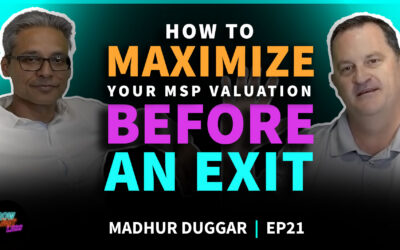 Madhur Duggar | How to Maximize Your MSP Valuation Before an Exit | EP 21